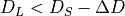 D_L < D_S - \Delta D